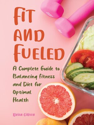 cover image of Fit and Fueled a Complete Guide to Balancing Fitness and Diet for Optimal Health
